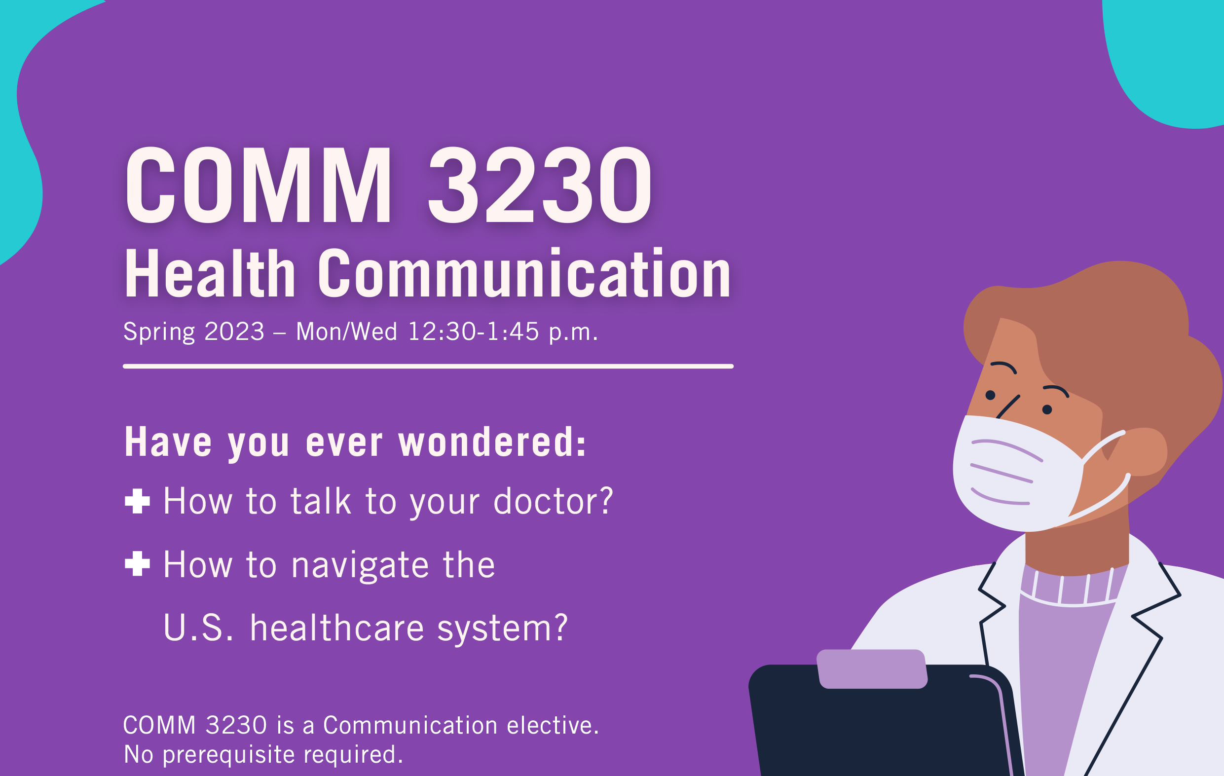 COMM 3230 Health Communication. Have you ever wondered: How to talk to your doctor? How to navigate the U.S. healthcare system?