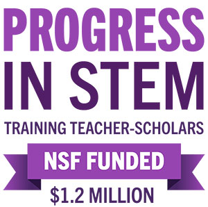 Progress in Stem, Training Teacher-Scholars, NSF Funded one point two million dollars